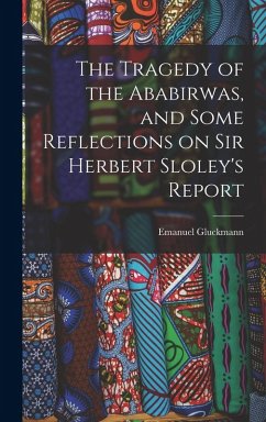 The Tragedy of the Ababirwas, and Some Reflections on Sir Herbert Sloley's Report - Gluckmann, Emanuel