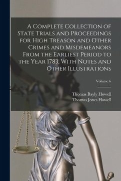 A Complete Collection of State Trials and Proceedings for High Treason and Other Crimes and Misdemeanors From the Earliest Period to the Year 1783, Wi - Howell, Thomas Bayly; Howell, Thomas Jones