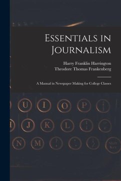 Essentials in Journalism: A Manual in Newspaper Making for College Classes - Harrington, Harry Franklin; Frankenberg, Theodore Thomas