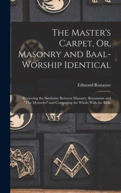 Cover The Master's Carpet, Or, Masonry and Baal-Worship Identical; Reviewing the Similarity Between Masonry, Romanism and 