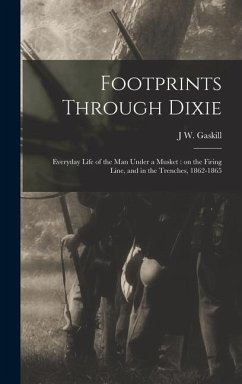 Footprints Through Dixie: Everyday Life of the man Under a Musket: on the Firing Line, and in the Trenches, 1862-1865 - Gaskill, J. W.