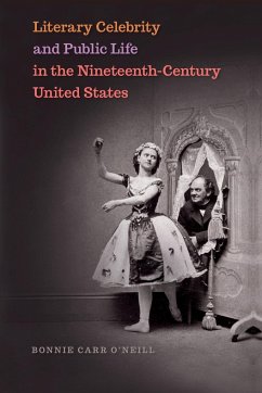 Literary Celebrity and Public Life in the Nineteenth-Century United States - O'Neill, Bonnie Carr