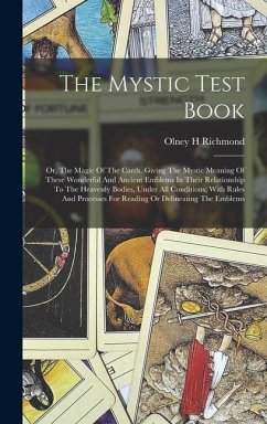 The Mystic Test Book; Or, The Magic Of The Cards. Giving The Mystic Meaning Of These Wonderful And Ancient Emblems In Their Relationship To The Heaven - H, Richmond Olney