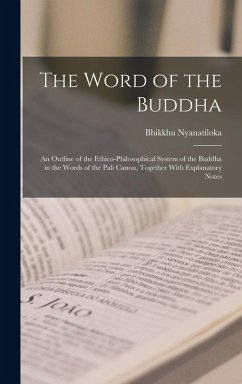 The Word of the Buddha; an Outline of the Ethico-philosophical System of the Buddha in the Words of the Pali Canon, Together With Explanatory Notes - Nyanatiloka, Bhikkhu