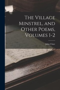 The Village Minstrel, and Other Poems, Volumes 1-2 - Clare, John