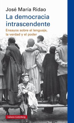 La democracia intrascendente : ensayos sobre el lenguaje, la verdad y el poder - Ridao, José María