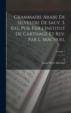 Cover Grammaire arabe de Silvestre de Sacy. 3. (c)d., pub. par l'Institut de Carthage et rev. par L. Machuel; Volume 1