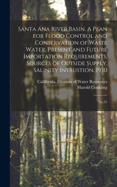 Cover Santa Ana River Basin. A Plan for Flood Control and Conservation of Waste Water. Present and Future Importation Requirements. Sources of Outside Supply. Salinity Intrustion. 1930
