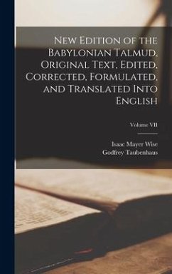 New Edition of the Babylonian Talmud, Original Text, Edited, Corrected, Formulated, and Translated into English; Volume VII - Wise, Isaac Mayer; Taubenhaus, Godfrey