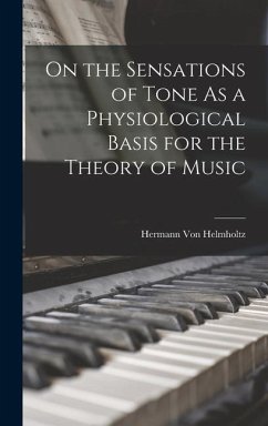 On the Sensations of Tone As a Physiological Basis for the Theory of Music - Helmholtz, Hermann Von