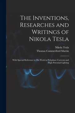 The Inventions, Researches and Writings of Nikola Tesla - Martin, Thomas Commerford; Tesla, Nikola
