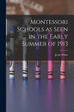 Montessori Schools as Seen in the Early Summer of 1913 - White, Jessie