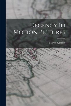 Decency In Motion Pictures - Quigley, Martin Decency In Motion Pictures - Quigley, Martin