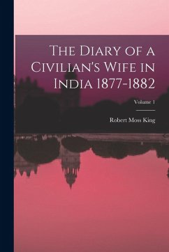 The Diary of a Civilian's Wife in India 1877-1882; Volume 1 - King, Robert Moss
