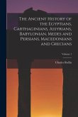 The Ancient History of the Egyptians, Carthaginians, Assyrians, Babylonian, Medes and Persians, Macedonians and Grecians; Volume 1