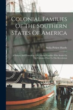Colonial Families Of The Southern States Of America: A History And Genealogy Of Colonial Families Who Settled In The Colonies Prior To The Revolution - Hardy, Stella Pickett