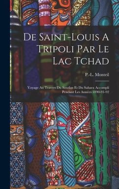 De Saint-louis A Tripoli Par Le Lac Tchad: Voyage Au Travers Du Soudan Et Du Sahara Accompli Pendant Les Années 1890-91-92