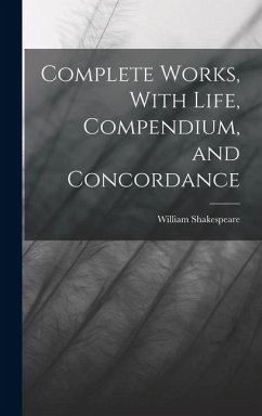 Complete Works, With Life, Compendium, and Concordance - Shakespeare, William