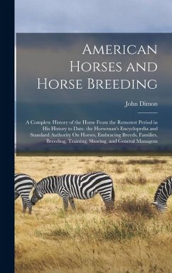 Cover American Horses and Horse Breeding: A Complete History of the Horse From the Remotest Period in His History to Date. the Horseman's Encyclopedia and S