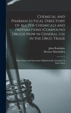 Chemical and Pharmaceutical Directory of All the Chemicals and Preparations (Compound Drugs) Now in General Use in the Drug Trade: Their Names and Syn - Macfadden, Bernarr; Rudolphy, John