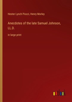 Anecdotes of the late Samuel Johnson, LL.D. - Piozzi, Hester Lynch; Morley, Henry