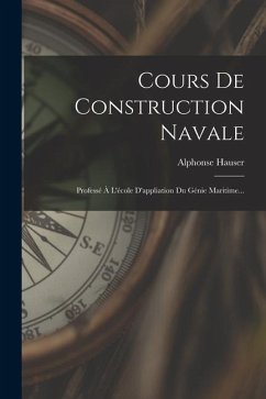 Cours De Construction Navale: Professé À L'école D'appliation Du Génie Maritime... - Hauser, Alphonse