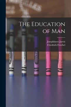 The Education of Man - Froebel, Friedrich; Jarvis, Josephinetr