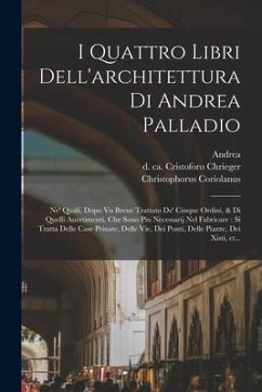 I quattro libri dell'architettura di Andrea Palladio: Ne' quali, dopo vn breue trattato de' cinque ordini, & di quelli auertimenti, che sono piu neces - Palladio, Andrea; Coriolanus, Christophorus