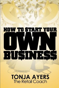 How to Start Your Own Business - Ayers, Tonja