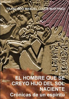 EL HOMBRE QUE SE CREYO HIJO DEL SOL NACIENTE. Crónicas de un espíritu - Luque Martinez, Francisco Manuel