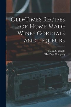Old-Times Recipes for Home Made Wines Cordials and Liqueurs - Wright, Helen S