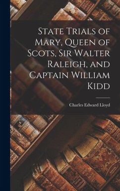 State Trials of Mary, Queen of Scots, Sir Walter Raleigh, and Captain William Kidd - Lloyd, Charles Edward
