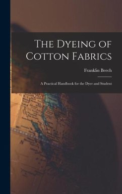 The Dyeing of Cotton Fabrics: A Practical Handbook for the Dyer and Student - Beech, Franklin