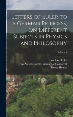 Letters of Euler to a German Princess, On Different Subjects in Physics and Philosophy; Volume 1 - Hunter, Henry; de Condorcet, Jean-Antoine-Nicolas Ca; Euler, Leonhard
