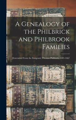 A Genealogy of the Philbrick and Philbrook Families: Descended From the Emigrant, Thomas Philbrick, 1583-1667 - Anonymous