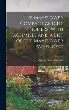 The Mayflower Compact and its Signers, With Facsimiles and a List of the Mayflower Passengers - Bowman, George Ernest