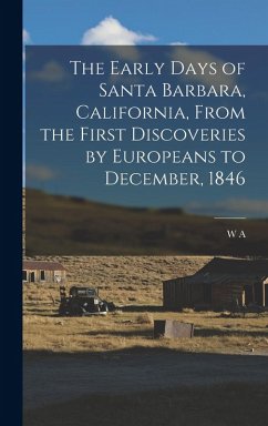 The Early Days of Santa Barbara, California, From the First Discoveries by Europeans to December, 1846 - Hawley, W. A.