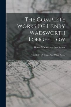 The Complete Works Of Henry Wadsworth Longfellow: The Belfry Of Bruges And Other Poems - Longfellow, Henry Wadsworth