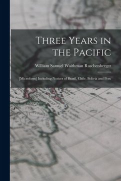 Cover Three Years in the Pacific; [microform] Including Notices of Brazil, Chile, Bolivia and Peru