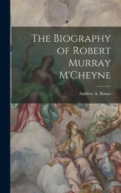 The Biography of Robert Murray M'Cheyne - Bonar, Andrew a