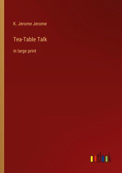 Tea-Table Talk - Jerome, K. Jerome