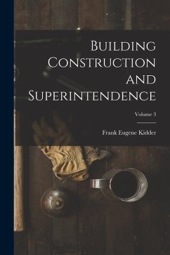 Building Construction and Superintendence; Volume 3 - Kidder, Frank Eugene