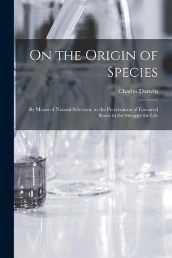 On the Origin of Species: By means of Natural Selection; or the Preservation of Favoured Races in the Struggle for Life - Darwin, Charles