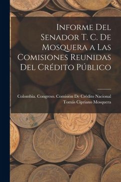 Cover Informe Del Senador T. C. De Mosquera a Las Comisiones Reunidas Del Crédito Público