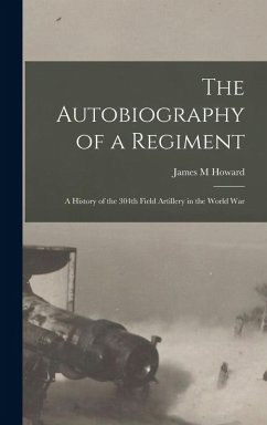 Cover The Autobiography of a Regiment; a History of the 304th Field Artillery in the World War