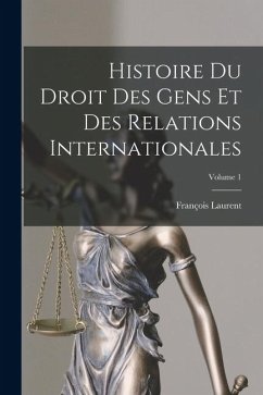 Cover Histoire Du Droit Des Gens Et Des Relations Internationales; Volume 1