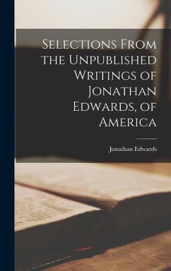 Selections From the Unpublished Writings of Jonathan Edwards, of America - Edwards, Jonathan