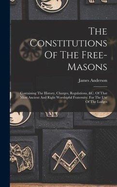 The Constitutions Of The Free-masons - Anderson, James
