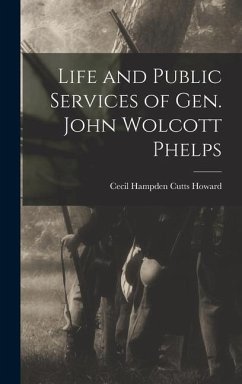 Life and Public Services of Gen. John Wolcott Phelps - Howard, Cecil Hampden Cutts