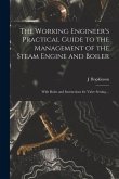 The Working Engineer's Practical Guide to the Management of the Steam Engine and Boiler: With Rules and Instructions for Valve Setting ...